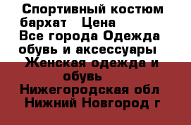 Спортивный костюм бархат › Цена ­ 5 000 - Все города Одежда, обувь и аксессуары » Женская одежда и обувь   . Нижегородская обл.,Нижний Новгород г.